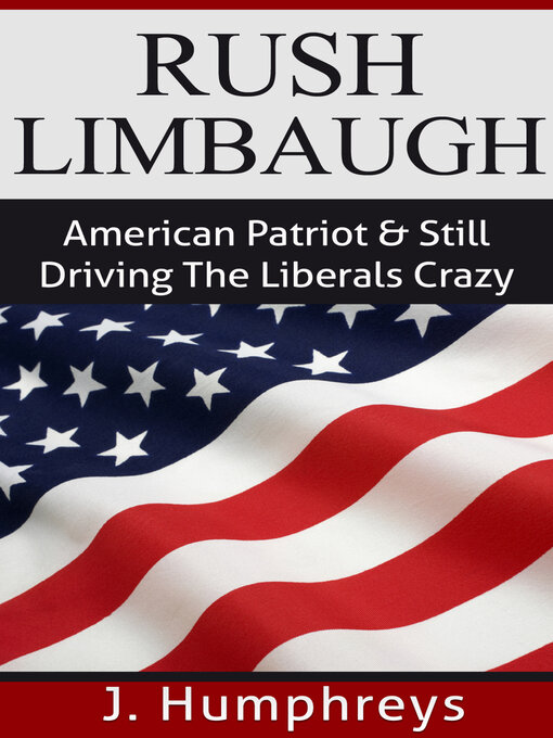 Title details for Rush Limbaugh: American Patriot & Still Driving the Liberals Crazy by j. Humphreys - Available